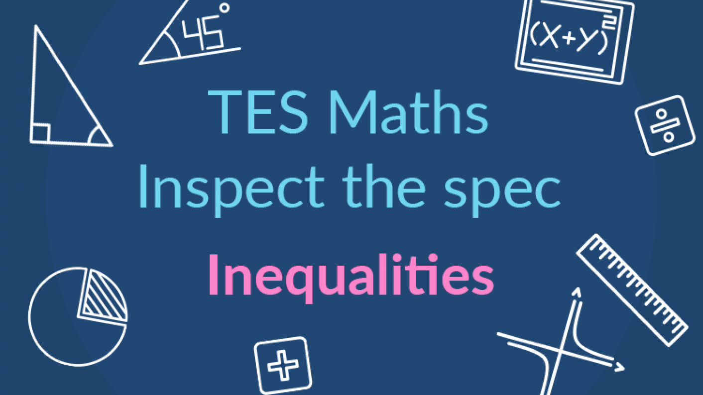 TES Maths, Inspect The Spec, GCSE, New Specification, Linear, Quadratic, Inequalities, Set Notation, Secondary, KS4, Year 10, Year 11