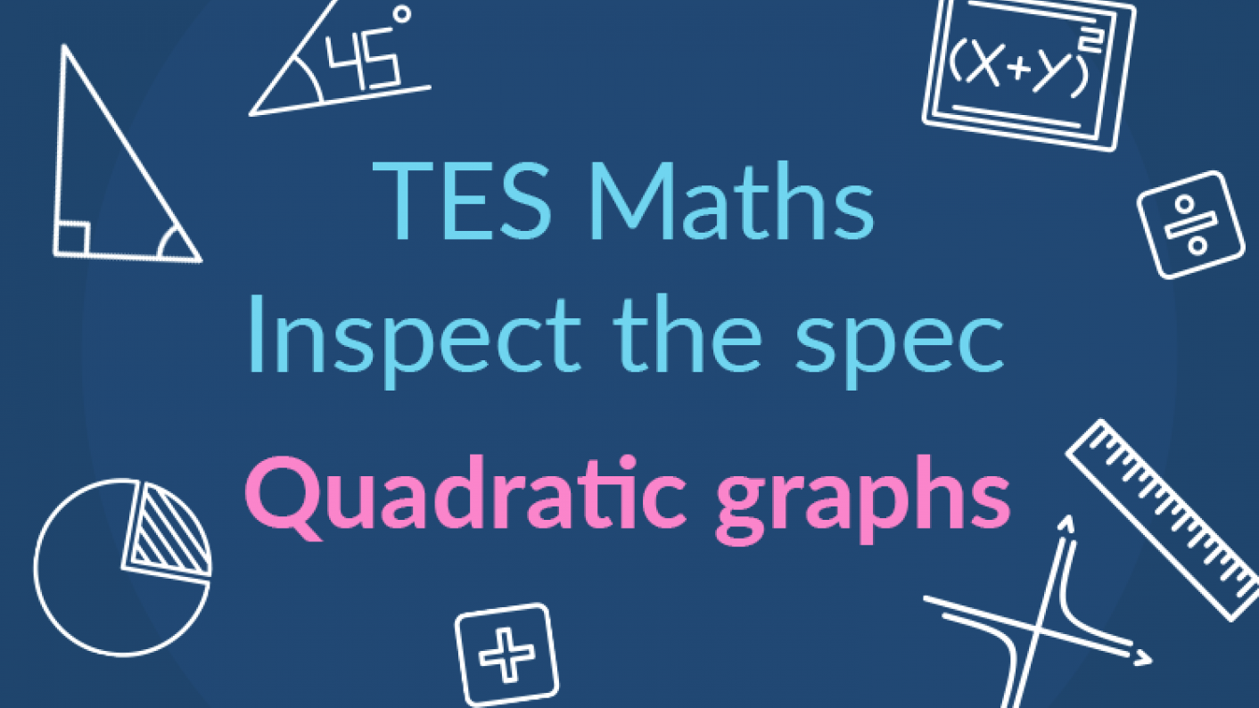 TES Maths, Inspect The Spec, GCSE, New Specification, Quadratic Graphs, Quadratic Function, Y-intercept, Root, Turning Point, Minimum, Maximum, Secondary, KS4, Year 10, Year 11
