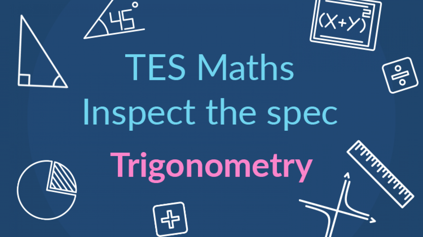 TES Maths, Inspect The Spec, GCSE, New Specification, Trigonometry, Secondary, KS4, Year 10, Year 11
