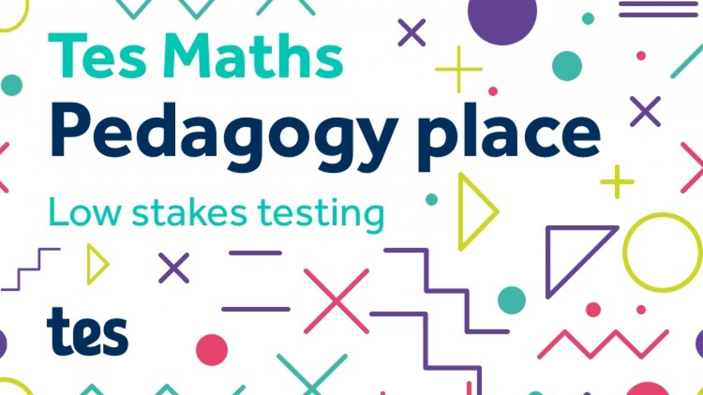 Tes Maths: Pedagogy Place - Low Stakes Testing