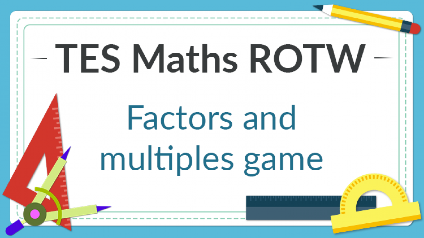 TES Maths, ROTW, Resource, Game, Lesson, Factor, Multiples, KS3, KS4, Year 7, Year 8, Year 9, Year 10, Year 11